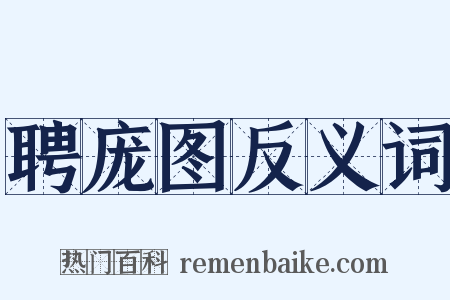 聘庞图反义词是什么意思的图片